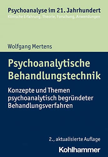 Psychoanalytische Behandlungstechnik: Konzepte und Themen psychoanalytisch begründeter Behandlungsverfahren (Psychoanalyse im 21. Jahrhundert: Klinische Erfahrung, Theorie, Forschung, Anwendungen)